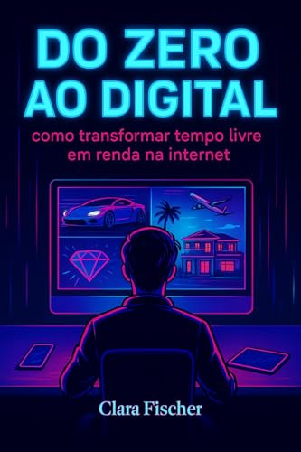Do Zero ao Digital: como transformar tempo livre em renda na inte...
