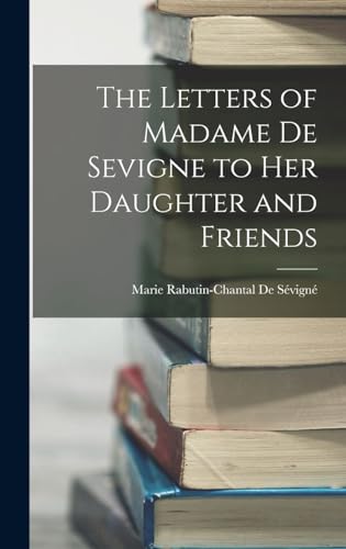 The Letters of Madame De Sevigne to Her Daughter and Friends