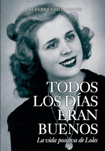 Todos los días eran buenos: La vida positiva de Loles (Spanish Edition)