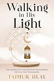 Walking in His Light: The Seerah of the Prophet Muhammad ﷺ Retold for Teenagers (Islam For Teenagers Book 1)