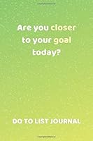 To Do List Notebook - Are You Closer to Your Goal Today? - (90 Pages, Daily to Do List Planner 2020, Daily to-Do List Notebook, Daily Checklist Planner, Daily Tasks Notebook) 1655138588 Book Cover