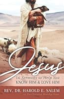 Jesus: 16 Sermons to Help You Know Him and Love Him 0991438671 Book Cover