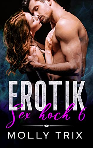 Erotik: Sex hoch 6. 6 perverse Tabu-Sexbeichten und erotische Kurzgeschichten in einem großen Erotik-Buch. Sexgeschichten aus Deutschland. Erotik ab 18 unzensiert (German Edition)