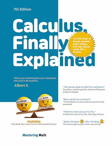 Calculus, Finally Explained: When your textbook gives you a headache, this book is the antidote.