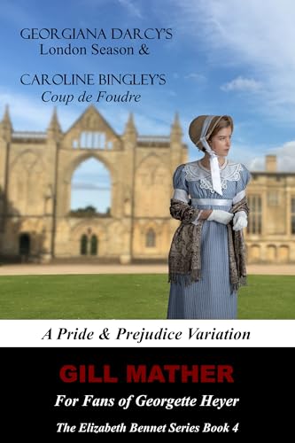 Georgiana Darcy's London Season: A Pride & Prejudice Variation: Caroline Bingley's Coup de Foudre (The Elizabeth Bennet Series Book 4)