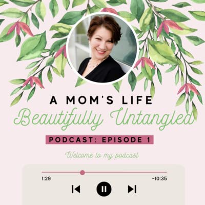 A Mom's Life Beautifully Untangled Podcast: Episode 1