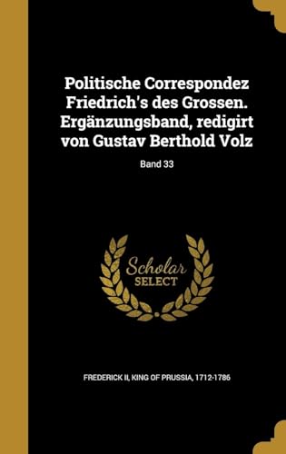 Politische Correspondez Friedrich's des Grossen. Ergänzungsband, redigirt von Gustav Berthold Volz; Band 33 (German Edition)