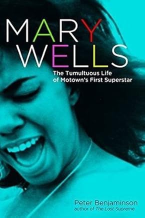 Mary Wells: The Tumultuous Life of Motown's First Superstar by Peter Benjaminson (2016-04-01)
