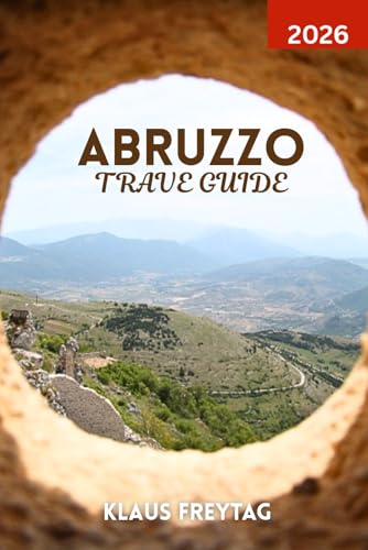 ABRUZZO TRAVEL GUIDE 2026: Explore Abruzzo’s Hidden Treasures: Nature Parks, Medieval Towns & Local Food Trails