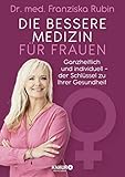 Die bessere Medizin für Frauen: Ganzheitlich und individuell - der Schlüssel zu Ihrer Gesundheit