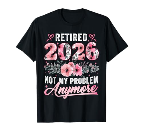 Retirement 2026 Women Retired 2026 Not My Problem Anymore T-Shirt