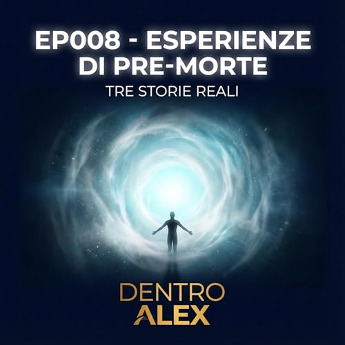 DentroAlex_EP008_ Esperienze_di_pre_morte_Tre_storie_reali