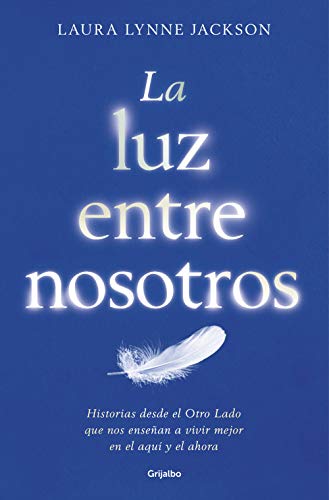 La luz entre nosotros: Historias desde el Otro Lado que nos enseñan a vivir mejor en el aquí y el ahora (Divulgación)