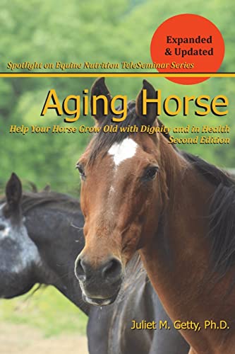 Aging Horse: Helping Your Horse Grow Old with Dignity and in Health (Spotlight on Equine Nutrition)