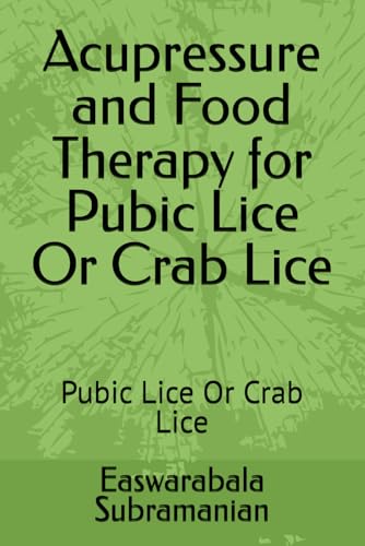 Acupressure and Food Therapy for Pubic Lice Or Crab Lice: Pubic Lice Or Crab Lice (Common People Medical Books - Part 3)