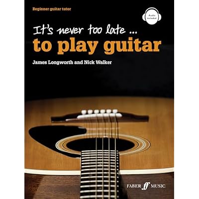 It's Never Too Late to Play Guitar: For beginner adult learners