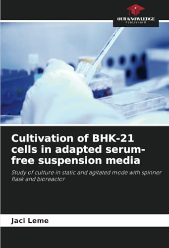 Cultivation of BHK-21 cells in adapted serum-free suspension media: Study of culture in static and agitated mode with spinner flask and bioreactor