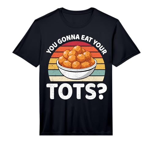 Mens You Gonna Eat Your Tots - Retro Potato Tater Tot Lover Gifts Performance T-Shirt