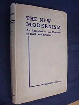 The New Modernism: An Appraisal of the Theology of Barth and Brunner