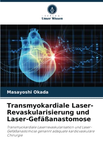Transmyokardiale Laser-Revaskularisierung und Laser-Gefäßanastomose: Transmyokardiale Laserrevaskularisation und Laser-Gefäßanastomose genannt adäquate kardiovaskuläre Chirurgie