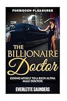 The Billionaire Doctor: Giving Myself To A Rich Alpha Male Doctor 1512386111 Book Cover