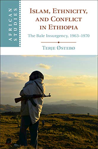 Islam, Ethnicity, and Conflict in Ethiopia: The Bale Insurgency, 1963-1970 (African Studies Book 151)