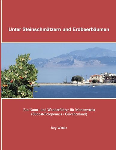 Unter Steinschmätzern und Erdbeerbäumen: Ein Natur- und Wanderführer für Monemvasia (Südost-Peloponnes / Griechenland) (German Edition)