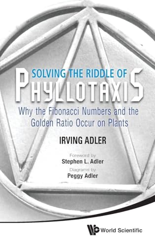 SOLVING THE RIDDLE OF PHYLLOTAXIS: WHY THE FIBONACCI NUMBERS AND THE GOLDEN RATIO OCCUR ON PLANTS