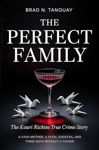The Perfect Family: The Kouri Richins True Crime Story — A Utah Mother, a Fatal Cocktail, and Three Boys Without a Father