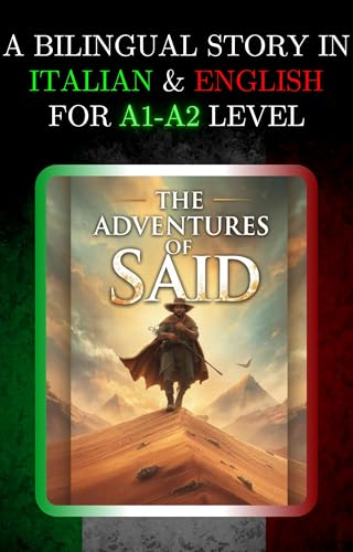 A BILINGUAL STORY IN ITALIAN AND ENGLISH FOR A1-A2 LEVEL: THE ADVENTURES OF SAID (Bilingual Book Series: Italian - English)