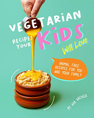 Vegetarian Recipes Your Kids Will Love: Animal Free Recipes for You an Vegetarian Recipes Your Kids Will Love: Animal Free Recipes for You an
