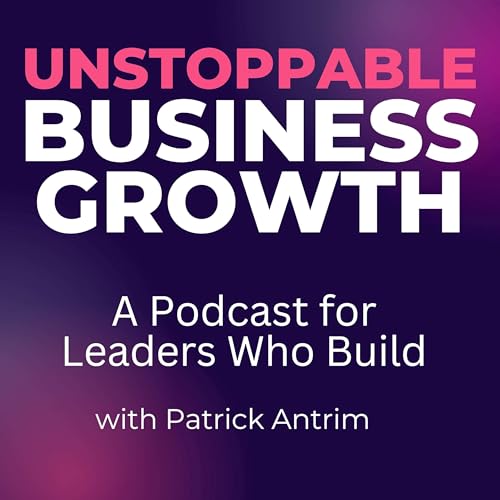 Unstoppable Business Growth Podcast Podcast Por Patrick Antrim arte de portada