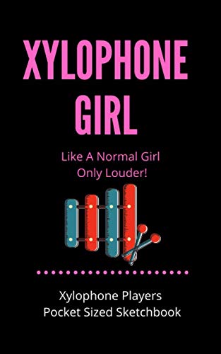 Xylophone Girl - Like A Normal Girl Only Louder | Xylophone Players Pocket Sized Sketchbook: Gift For Xylophone Players, Teachers, Songwriters, Students And Musicians Alike | For Doodling, Sketching & Drawing | 100 Pages handy 5 x 8