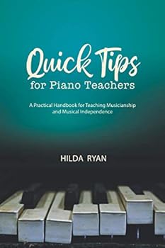 Paperback Quick Tips for Piano Teachers: A Practical Handbook for Teaching Musicianship and Musical Independence Book