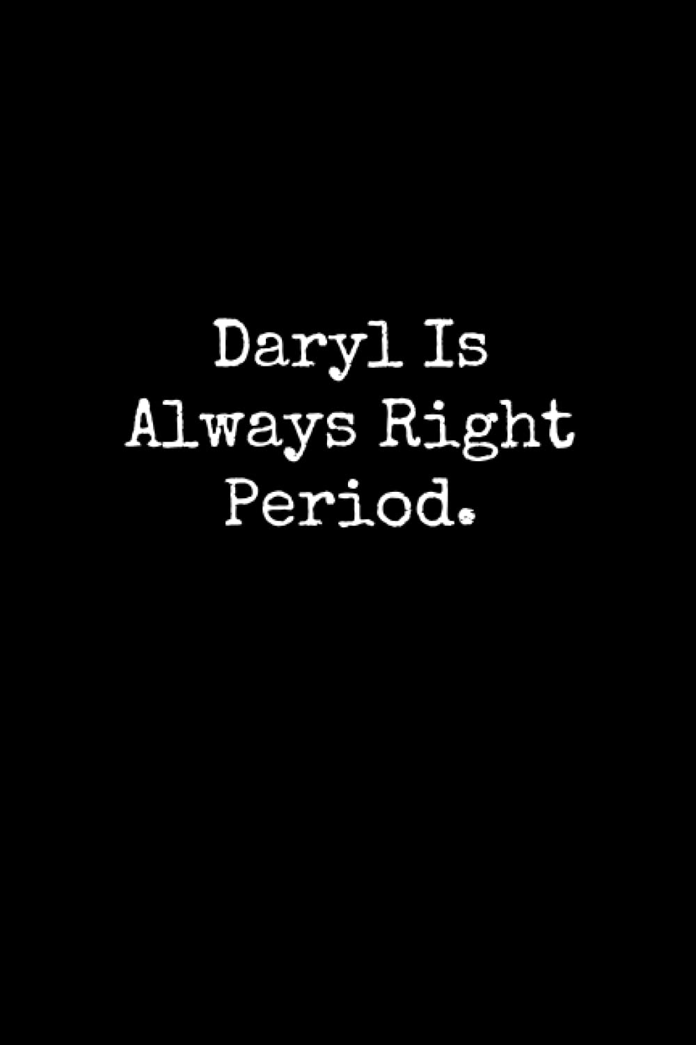 Daryl Is Always Right Period: Daryl Notebook, Funny Gift For Daryl, Personal Daryl Journal, Daryl Gift Ideas, Daryl Notepad