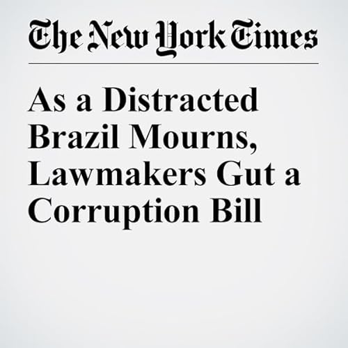 As a Distracted Brazil Mourns, Lawmakers Gut a Corruption Bill cover art