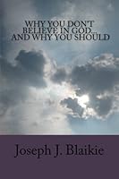 Why You Don't Believe in God and Why You Should 1506117902 Book Cover