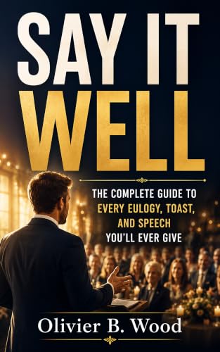 Say It Well: The Complete Guide to Every Eulogy, Toast, and Speech You'll Ever Give