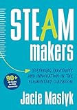 STEAM Makers: Fostering Creativity and Innovation in the Elementary Classroom