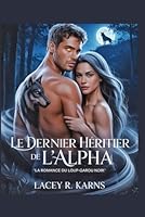 Le Dernier Héritier De L' Alpha: La Romance du Loup - Garou Noir (French Edition) B0FBJY9TQ5 Book Cover