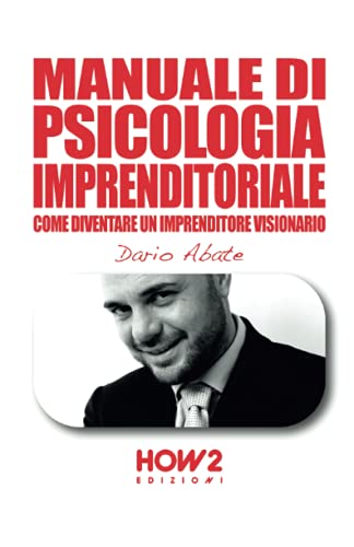 MANUALE DI PSICOLOGIA IMPRENDITORIALE: Come diventare un Imprenditore Visionario