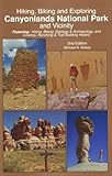 Hiking, Biking and Exploring Canyonlands National Park and Vicinity: Featuring: Hiking, Biking, Geology & Archaeology, and Cowboy, Ranching & Trail Building History