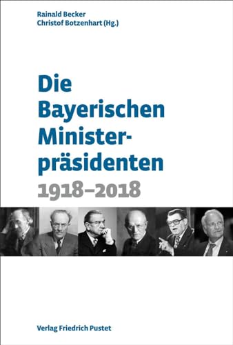 Preisvergleich Produktbild Die Bayerischen Ministerpräsidenten: 1918-2018 (Bayerische Geschichte)