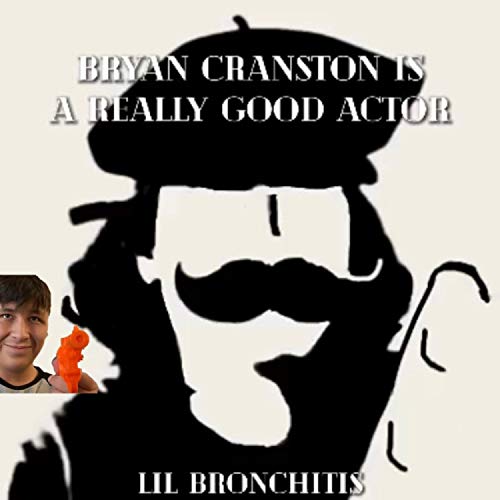 Bryan Cranston is a Really Good Actor (feat. Lil Bronchitis) [Explicit]