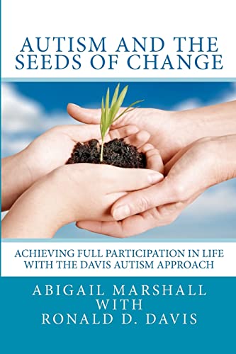 Autism and the Seeds of Change: Achieving Full Participation in Life through the Davis Autism Approach