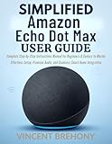Simplified Amazon Echo Dot Max User Guide: Complete Step-by-Step Instructions Manual for Beginners & Seniors to Master Effortless Setup, Premium Audio, ... Manual for Seniors & Beginners)