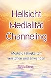  Hellsicht, Medialität, Channeling: Mediale Fähigkeiten verstehen und anwenden