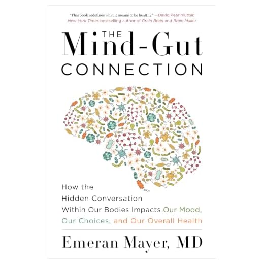 The Mind-Gut Connection: How the Hidden Conversation Within Our Bodies Impacts Our Mood, Our Choices, and Our Overall Health