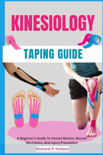KINESIOLOGY TAPING GUIDE: A Beginner’s Guide To Human Motion, Muscle