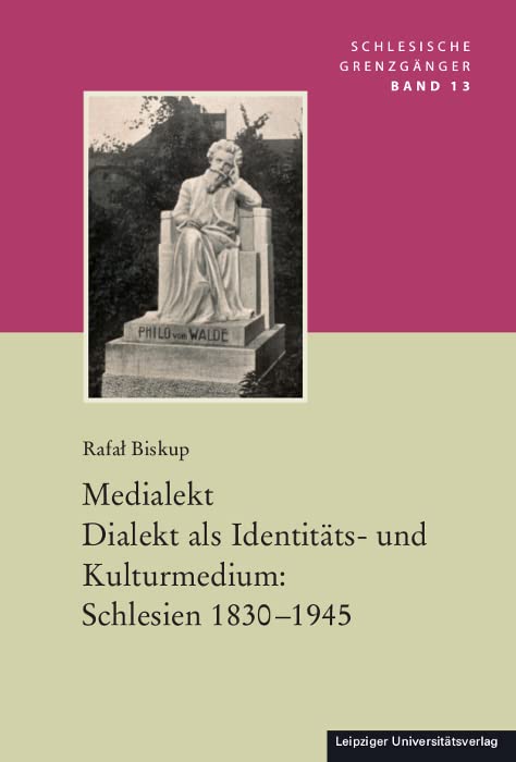 Medialekt. Dialekt als Identitäts- und Kulturmedium: Schlesien 1830-1945 (Schlesische Grenzgaenger)
